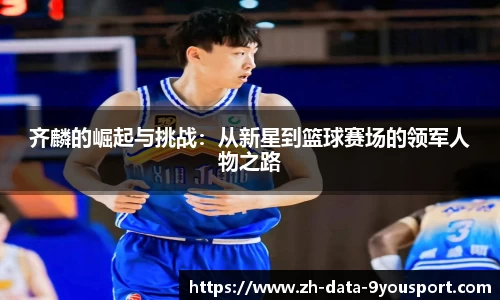 齐麟的崛起与挑战：从新星到篮球赛场的领军人物之路
