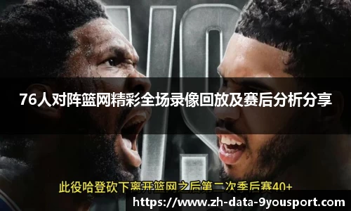 76人对阵篮网精彩全场录像回放及赛后分析分享