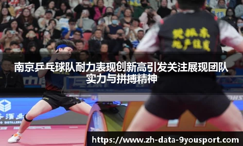 南京乒乓球队耐力表现创新高引发关注展现团队实力与拼搏精神